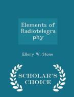Elements Of Radiotelegraphy - Scholar's Choice Edition di Ellery W Stone edito da Scholar's Choice