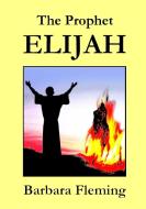 The Prophet Elijah di Barbara Fleming edito da Lulu.com