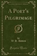 A Poet's Pilgrimage (classic Reprint) di W H Davies edito da Forgotten Books