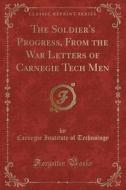 The Soldier's Progress, From The War Letters Of Carnegie Tech Men (classic Reprint) di Carnegie Institute of Technology edito da Forgotten Books