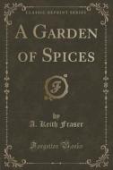 A Garden Of Spices (classic Reprint) di A Keith Fraser edito da Forgotten Books