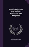 Annual Reports Of The Town Of Brookfield, New Hampshire di Brookfield Brookfield edito da Palala Press