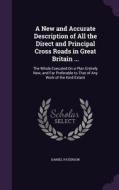 A New And Accurate Description Of All The Direct And Principal Cross Roads In Great Britain ... di Daniel Paterson edito da Palala Press