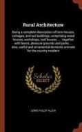 Rural Architecture: Being a Complete Description of Farm Houses, Cottages, and Out Buildings, Comprising Wood Houses, Wo di Lewis Falley Allen edito da CHIZINE PUBN