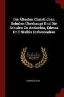 Die Ältesten Christlichen Schulen Überhaupt Und Die Schulen Zu Antiochia, Edessa Und Nisibis Insbesondere di Heinrich Kihn edito da CHIZINE PUBN