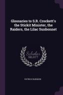 Glossaries to S.R. Crockett's the Stickit Minister, the Raiders, the Lilac Sunbonnet di Patrick Dudgeon edito da CHIZINE PUBN