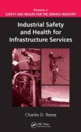 Industrial Safety and Health for Infrastructure Services di Charles D. Reese edito da CRC Press