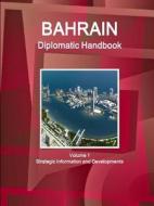 Bahrain Diplomatic Handbook Volume 1 Strategic Information and Developments di Inc Ibp edito da INTL BUSINESS PUBN