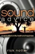 Sound Advice: Music's Effect on Life, Health, and Happiness di Rick Notter edito da Booksurge Publishing