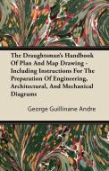 The Draughtsman's Handbook of Plan and Map Drawing - Including Instructions for the Preparation of Engineering, Architec di George Guillinane Andre edito da Buck Press