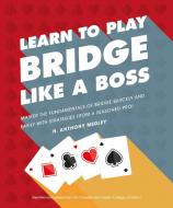 Learn to Play Bridge Like a Boss: Master the Fundamentals of Bridge Quickly and Easily with Strategies from a Seas di H. Anthony Medley edito da ALPHA BOOKS