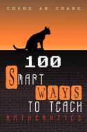 100 Smart Ways to Teach Mathematics di Chong An Chang edito da AUTHORHOUSE
