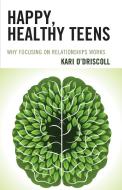 Happy, Healthy Teens di Kari O'Driscoll edito da Rowman & Littlefield