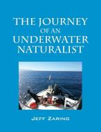 The Journey of an Underwater Naturalist di Jeff Zaring edito da OUTSKIRTS PR