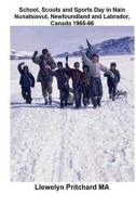 School, Scouts and Sports Day in Nain Nunatsiavut, Newfoundland and Labrador, Canada 1965-66: Photo de Couverture: Randonnee Scout Sur La Glace; Photo di Llewelyn Pritchard edito da Createspace Independent Publishing Platform