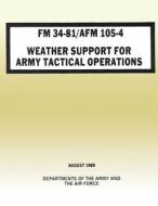 Weather Support for Army Tactical Operations (FM 34-81 / AFM 105-4) di Department of the Army, Department of the Air Force edito da Createspace