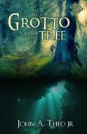 The Grotto Under the Tree di John a. Theo Jr edito da Createspace