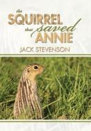 The Squirrel That Saved Annie di Jack Stevenson edito da Xlibris