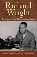 Richard Wright Writing America at Home and from Abroad edito da University Press of Mississippi