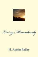 Living Miraculously di H. Austin Reiley edito da Createspace