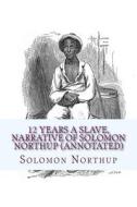 12 Years a Slave, Narrative of Solomon Northup (Annotated) di Solomon Northup edito da Createspace