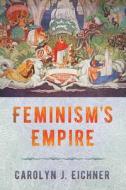 Feminism's Empire di Carolyn J. Eichner edito da Cornell University Press