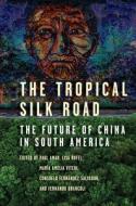 The Tropical Silk Road: The Future of China in South America edito da STANFORD UNIV PR