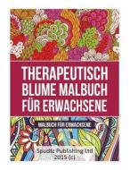 Therapeutisch Blume Malbuch Fur Erwachsene: Malbuch Fur Erwachsene di Spudtc Publishing Ltd edito da Createspace