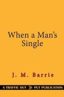 When a Man's Single di James Matthew Barrie edito da Createspace Independent Publishing Platform
