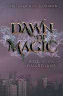 Dawn of Magic di Christopher Gorman edito da FriesenPress