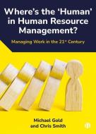Where's the 'Human' in Human Resource Management?: Managing Work in the 21st Century di Michael Gold, Chris Smith edito da BRISTOL UNIV PR