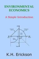Environmental Economics: A Simple Introduction di K. H. Erickson edito da Createspace Independent Publishing Platform