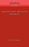 Architecture, Mysticism and Myth di W. R. Lethaby edito da Cosimo Classics