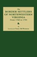 The Border Settlers of Northwestern Virginia from 1768 to 1795: Embracing the Life of Jesse Hughes and Other Noted Scout di Lucullus Virgil Mcwhorter edito da JANAWAY PUB INC
