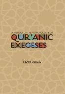 A History of the Methodology of Quranic Exegeses di Recep Dogan edito da TUGHRA BOOKS