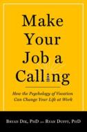 Make Your Job a Calling: How the Psychology of Vocation Can Change Your Life at Work di Bryan J. Dik, Ryan D. Duffy edito da Templeton Foundation Press