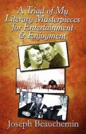 A Triad Of My Literary Masterpieces For Entertainment & Enjoyment di Joseph Beauchemin edito da America Star Books