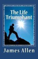 The Life Triumphant di James Allen edito da READACLASSIC COM