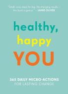 Healthy, Happy You: 365 Daily Micro-Actions for Lasting Change di Nora Rosendahl, Nelli Lahteenmaki, Aleksi Hoffman edito da EXPERIMENT