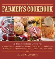 The Farmer's Cookbook: A Back to Basics Guide to Making Cheese, Curing Meat, Preserving Produce, Baking Bread, Fermentin di Marie W. Lawrence edito da SKYHORSE PUB