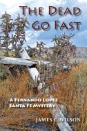 The Dead Go Fast di James C. Wilson edito da Sunstone Press