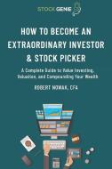 How To Become An Extraordinary Investor And Stock Picker di Robert Nowak edito da Lulu.com