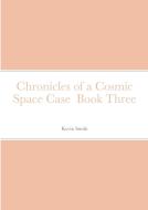 Chronicles of a Cosmic Space Case  Book Three di Kevin Smith edito da Lulu.com