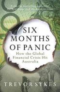 Six Months of Panic: How the Global Financial Crisis Hit Australia di Trevor Sykes edito da Allen & Unwin Academic