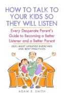 How to Talk to Your Kids so They Will Listen: Every Desperate Parent's Guide to Becoming a Better Listener and a Better Parent di Adam E. Smith edito da CANADIAN MUSEUM OF CIVILIZATIO