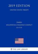 Zambia - Millennium Challenge Compact (13-1115) (United States Treaty) di The Law Library edito da INDEPENDENTLY PUBLISHED