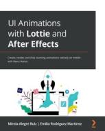 UI Animations with Lottie and After Effects di Mireia Alegre Ruiz, Emilio Rodriguez Martinez edito da Packt Publishing