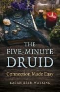 Five-Minute Druid, The - Connection Made Easy di Sarah-beth Watkins edito da John Hunt Publishing