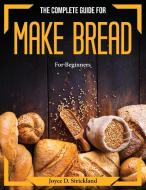 The complete guide for make bread di Joyce D. Strickland edito da Joyce D. Strickland