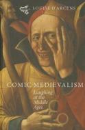 Comic Medievalism - Laughing at the Middle Ages di Louise D`arcens edito da D. S. Brewer